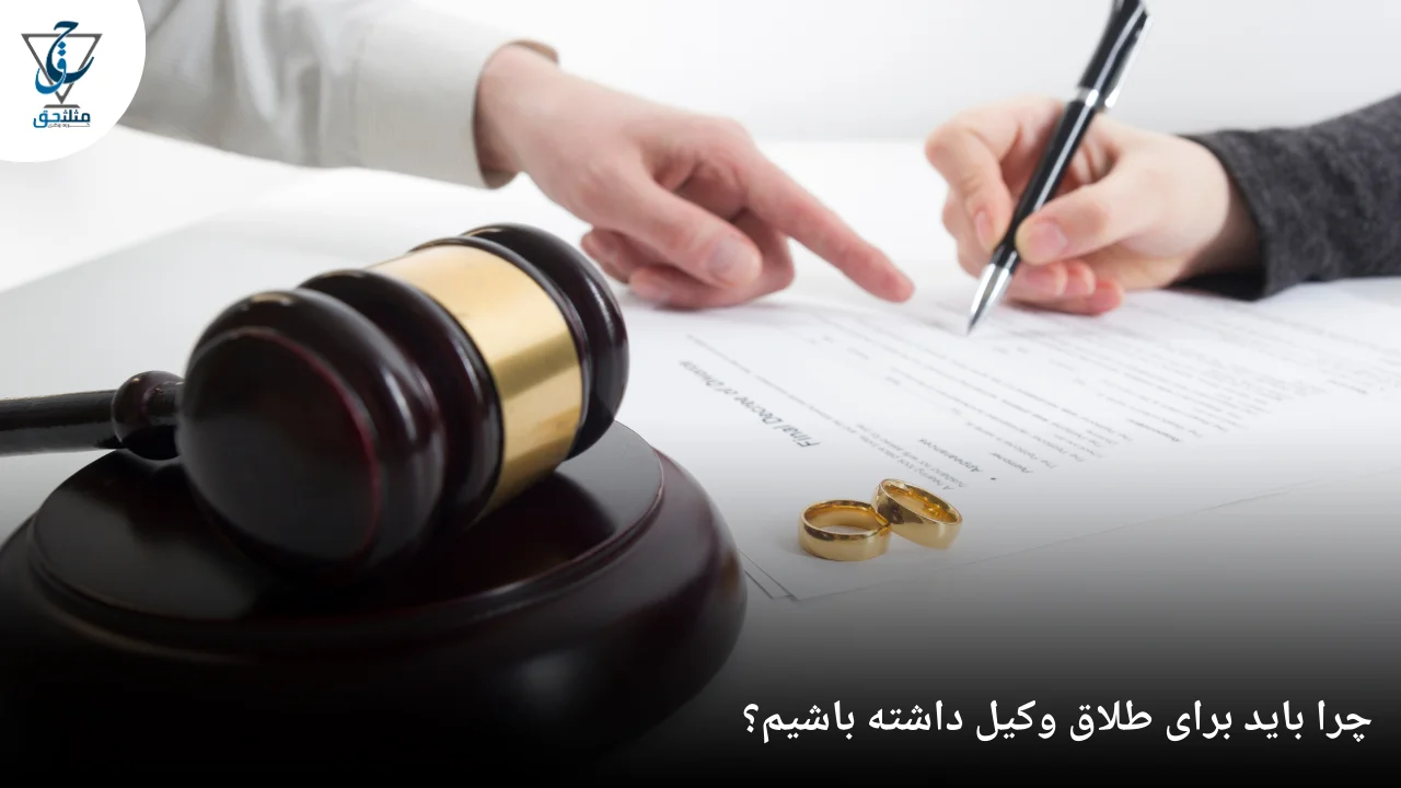 چرا باید برای طلاق وکیل داشته باشیم؟