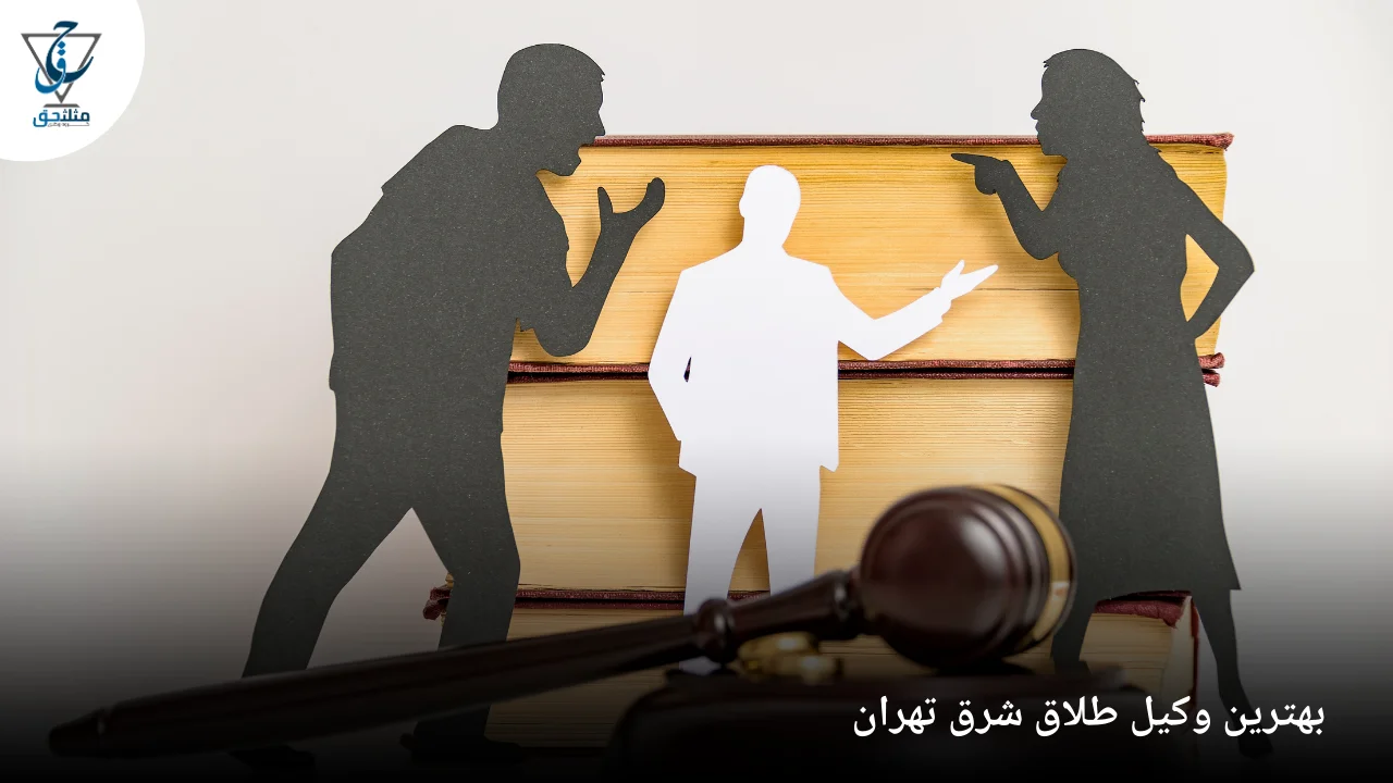 بهترین وکیل طلاق شرق تهران